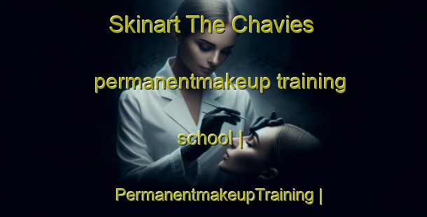 Skinart The Chavies permanentmakeup training school | PermanentmakeupTraining | PermanentmakeupClasses | SkinartTraining-United States